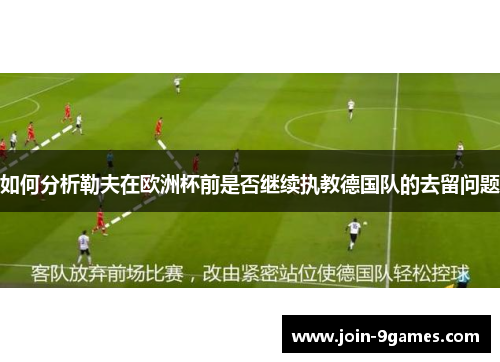 如何分析勒夫在欧洲杯前是否继续执教德国队的去留问题