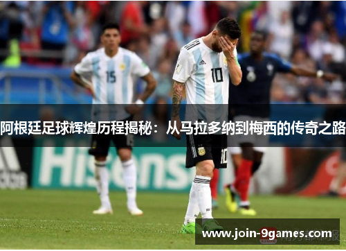 阿根廷足球辉煌历程揭秘:从马拉多纳到梅西的传奇之路 阿根廷足球辉煌历程揭秘:从马拉多纳到梅西的传奇之路