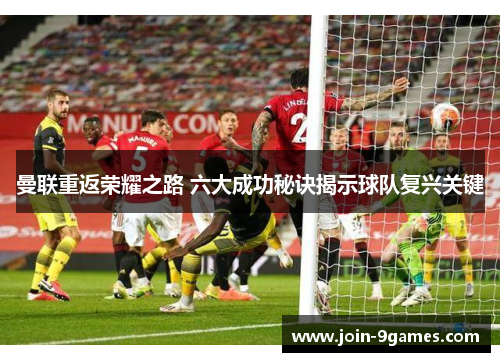 曼联重返荣耀之路 六大成功秘诀揭示球队复兴关键