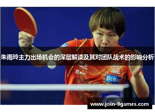 朱雨玲主力出场机会的深层解读及其对团队战术的影响分析